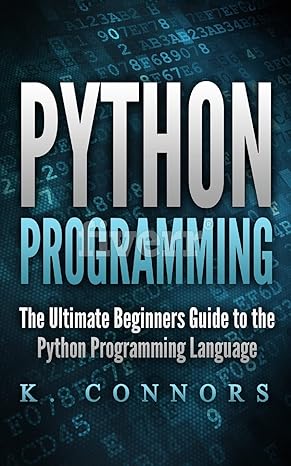 python programming the ultimate beginners guide to the python programming language 1st edition k connors