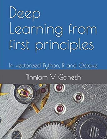 deep learning from first principles in vectorized python r and octave 1st edition tinniam v ganesh