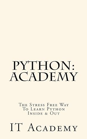 python academy the stress free way to learn python inside and out 1st edition it academy 1523825073,
