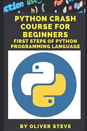 python crash course for beginners first steps of python programming language 1st edition oliver steve