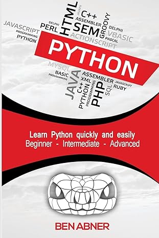 learn python quickly and easily beginner intermediate advanced 1st edition ben abner 1535547626,