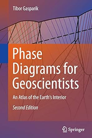 phase diagrams for geoscientists an atlas of the earths interior 2nd edition tibor gasparik 1493938177,