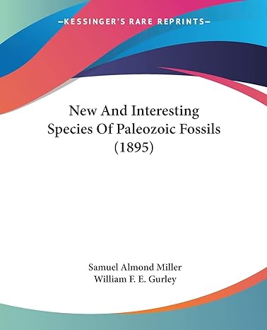 new and interesting species of paleozoic fossils 1st edition samuel almond miller ,william f e gurley