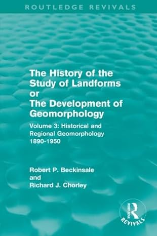 the history of the study of landforms volume 3 historical and regional geomorphology 1890 1950 1st edition