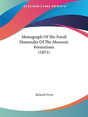 monograph of the fossil mammalia of the mesozoic formations 1st edition dr richard owen 1437048374,