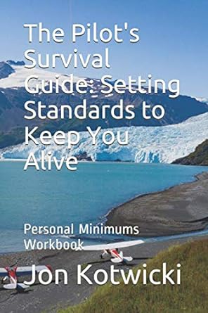 the pilots survival guide setting standards to keep you alive personal minimums workbook 1st edition jon