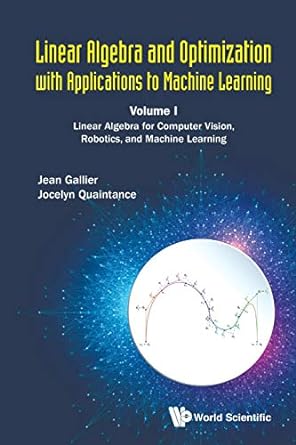 Linear Algebra And Optimization With Applications To Machine Learning Volume I Linear Algebra For Computer Vision Robotics And Machine Learning