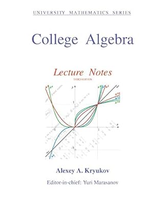 college algebra lecture notes 1st edition alexey a kryukov ,yuri marasanov 1691031399, 978-1691031399