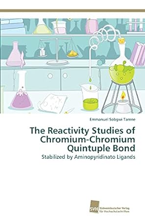 the reactivity studies of chromium chromium quintuple bond stabilized by aminopyridinato ligands 1st edition