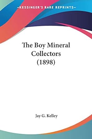 the boy mineral collectors 1st edition jay g kelley 1437129951, 978-1437129953