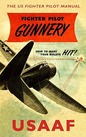 fighter pilot gunnery the us fighter pilot manual 1st edition united states army air force 979-8624139022