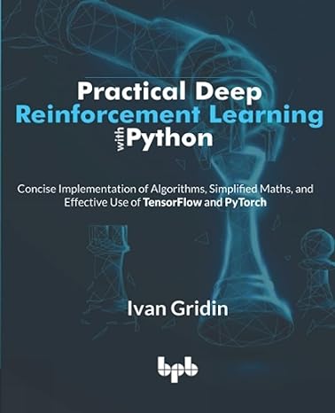practical deep reinforcement learning with python concise implementation of algorithms simplified maths and