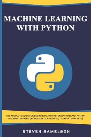 machine learning with python the absolute guide for beginners and faster way to learn python machine learning