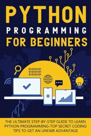 python programming for beginners the ultimate step by step guide to learn python programming top secret