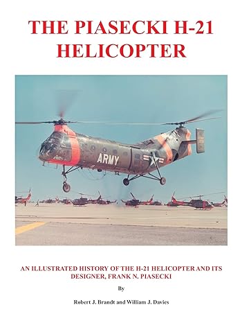 the piasecki h 21 helicopter an illustrated history of the h 21 helicopter and its designer frank n piasecki