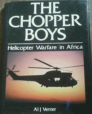 the chopper boys helicopter warfare in africa 1st edition al j venter 1868125289, 978-1868125289