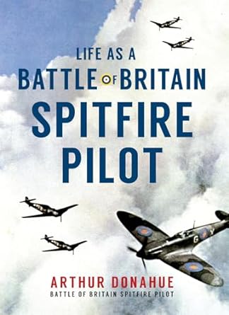 life as a battle of britain spitfire pilot 1st edition arthur donahue ,hannah holman 1445644681,