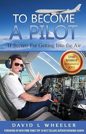 to become a pilot 11 secrets for getting into the air 1st edition david l wheeler 1530062284, 978-1530062287