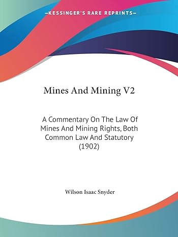 mines and mining v2 a commentary on the law of mines and mining rights both common law and statutory 1st