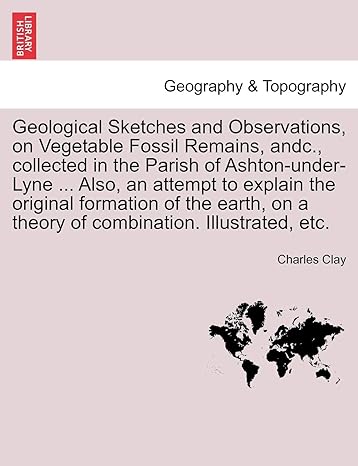 geological sketches and observations on vegetable fossil remains andc collected in the parish of ashton under