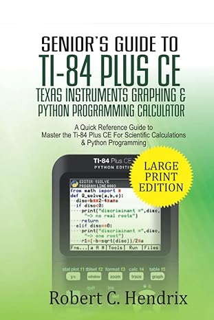 Seniors Guide To TI 84 Plus Ce Texas Instruments Graphing And Python Programming Calculator A Quick Reference Guide To Master The Ti 84 Plus CE For Scientific Calculations And Python Programming