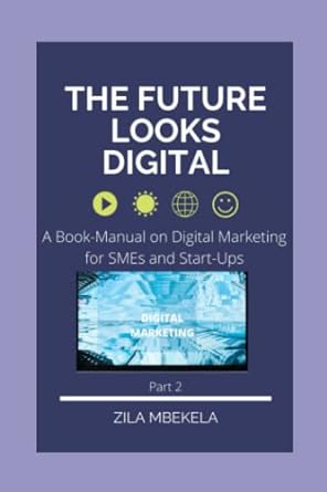 the future looks digital a book manual on digital marketing for smes and start ups part 2 1st edition zila