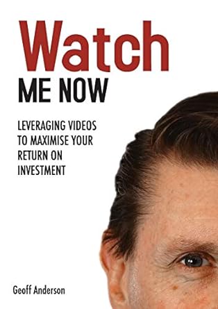 watch me now leveraging videos to maximise your return on investment 1st edition geoff anderson 0992342627,