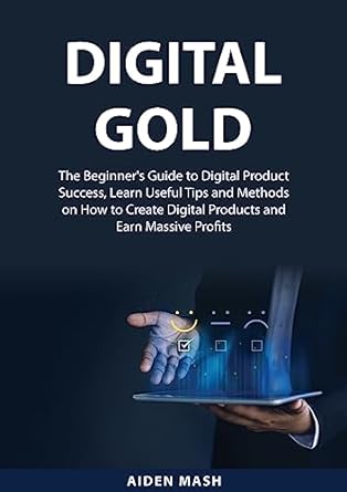 digital gold the beginners guide to digital product success learn useful tips and methods on how to create