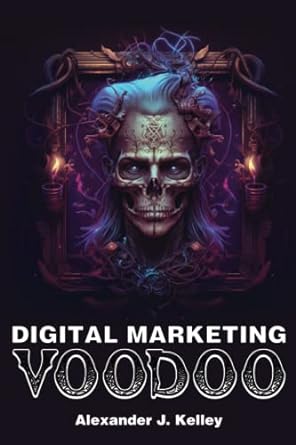 digital marketing voodoo 1st edition mr alexander james kelley 979-8391377597