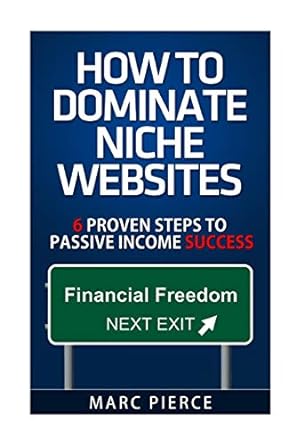 how to dominate niche websites 6 proven steps to passive income success 1st edition marc pierce 1515304108,
