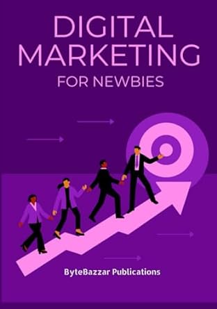digital marketing for newbies 1st edition bytebazzar publications 979-8864755815