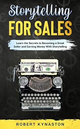 storytelling for sales learn the secrets to becoming a great seller and earning money with storytelling 1st