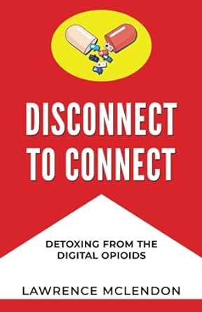disconnect to connect detoxing from the digital opioids 1st edition lawrence mclendon 979-8471598348