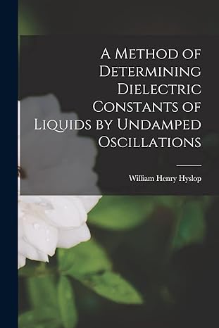 a method of determining dielectric constants of liquids by undamped oscillations 1st edition william henry