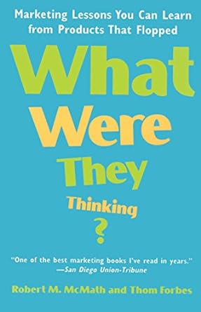 marketing lessons you can learn from products that flopped what were they thinking 1st edition robert m
