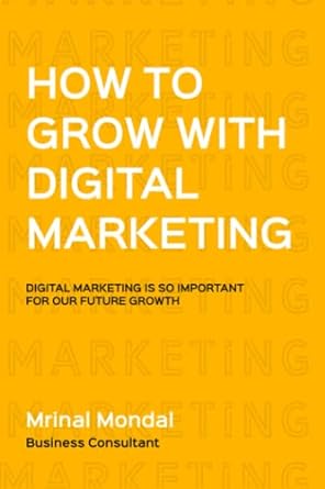 how to grow with digital marketing digital marketing is so important for our future growth 1st edition mrinal