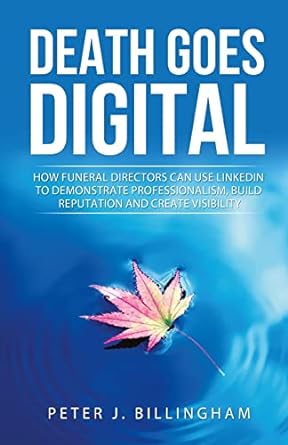 death goes digital how funeral directors can use linkedin to demonstrate professionalism build reputation and