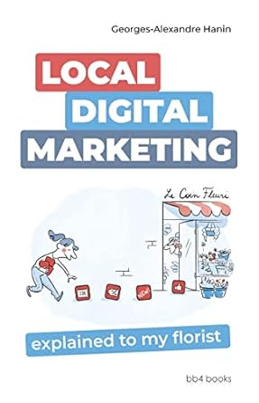 digital local marketing explained to my florist 1st edition georges alexandre hanin ,thierry geerts ,yves