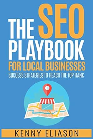 the seo playbook for local businesses success strategies to reach the top rank 1st edition kenny eliason