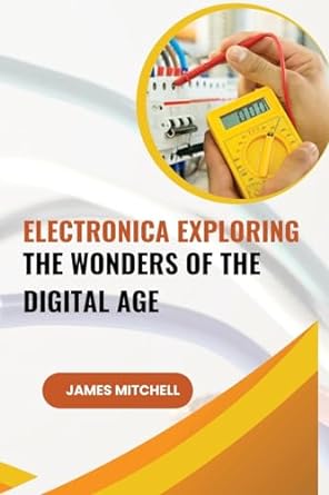 electronica exploring the wonders of the digital age 1st edition james mitchell 9358686502, 978-9358686500