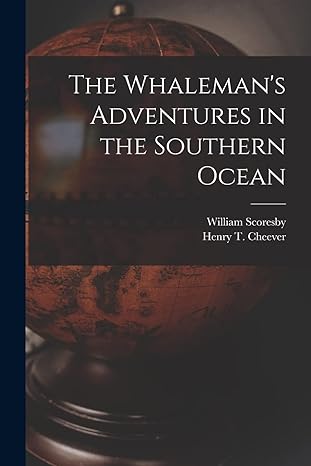 the whalemans adventures in the southern ocean 1st edition henry t 1814 1897 cheever ,william scoresby