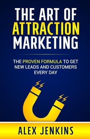 the art of attraction marketing the proven formula to get new leads and customers every day 1st edition alex