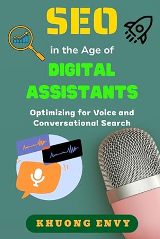 seo in the age of digital assistants optimizing for voice and conversational search 1st edition khuong envy