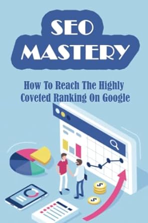 seo mastery how to reach the highly coveted ranking on google 1st edition benton ailey 979-8370358296