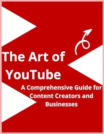 the art of youtube a comprehensive guide for content creators and businesses 1st edition elbouazaoui saad