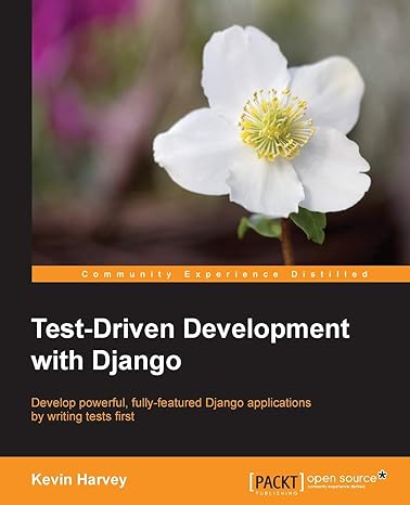 test driven development with django develop powerful fully featured django applications by writing tests
