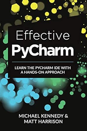 effective pycharm learn the pycharm ide with a hands on approach 1st edition matt harrison ,michael kennedy