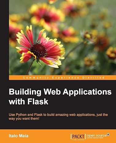 building web applications with flask use python and flask to build amazing web applications just the way you