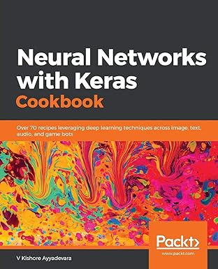 neural networks with keras cookbook over 70 recipes leveraging deep learning techniques across image text