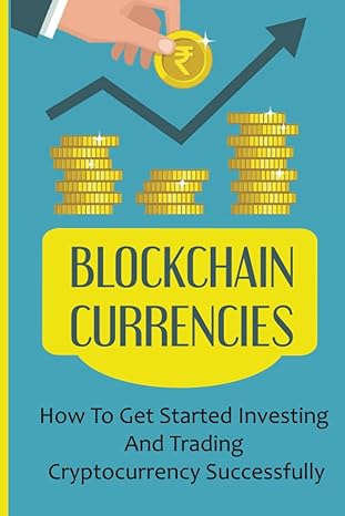 blockchain currencies how to get started investing and trading cryptocurrency successfully 1st edition jonah